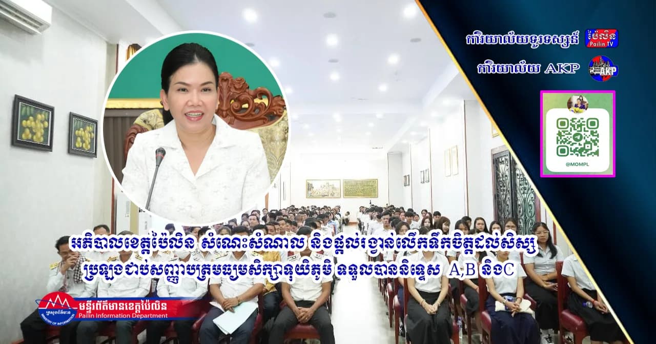អភិបាលខេត្តប៉ៃលិន សំណេះសំណាល និងផ្តល់រង្វាន់លើកទឹកចិត្តដល់សិស្សប្រឡងជាប់សញ្ញាបត្រមធ្យមសិក្សាទុយិភូមិ ទទួលបាននិទ្ទេស  A,B និងC